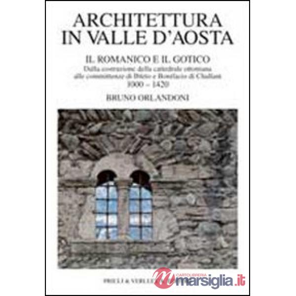 Architettura in Valle d'Aosta. Vol. 1: Il romanico e il gotico dalla costruzione della cattedrale ottoniana alle committenze di 