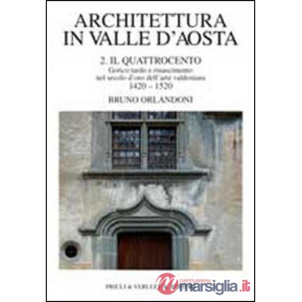 Architettura in Valle d'Aosta. Vol. 2: Il Quattrocento. Gotico tardo e Rinascimento nel secolo d'Oro dell'Arte valdostana (1420-