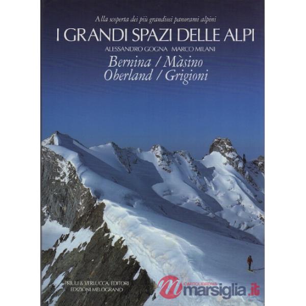 Grandi spazi delle Alpi. Ediz. illustrata (I). Vol. 4: Bernina, Màsino, Oberland, Grigioni