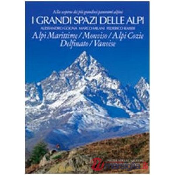 Grandi spazi delle Alpi. Ediz. illustrata (I). Vol. 1: Alpi Marittime, Monviso, Alpi Cozie, Delfinato, Vanoise