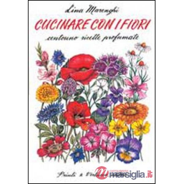 Cucinare con i fiori. Centouno ricette profumate