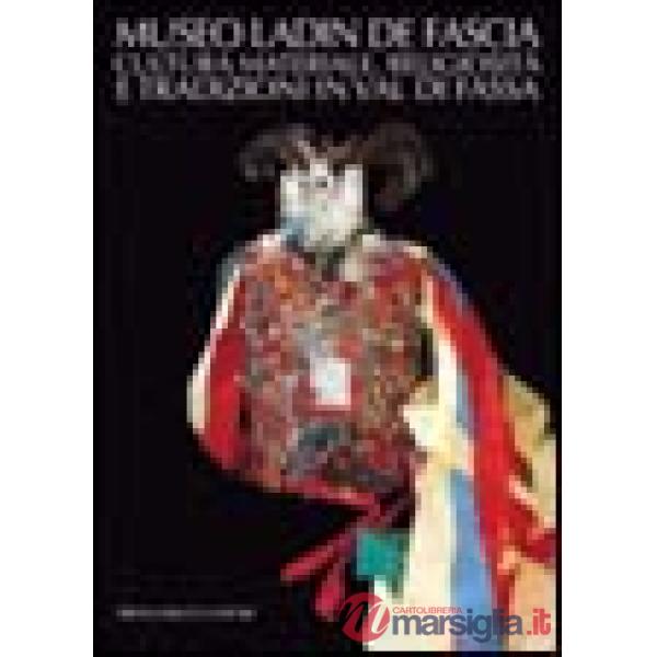 Museo Ladin de Fascia. Cultura materiale, religiosità e tradizioni in Val di Fassa. Ediz. italiana e ladina