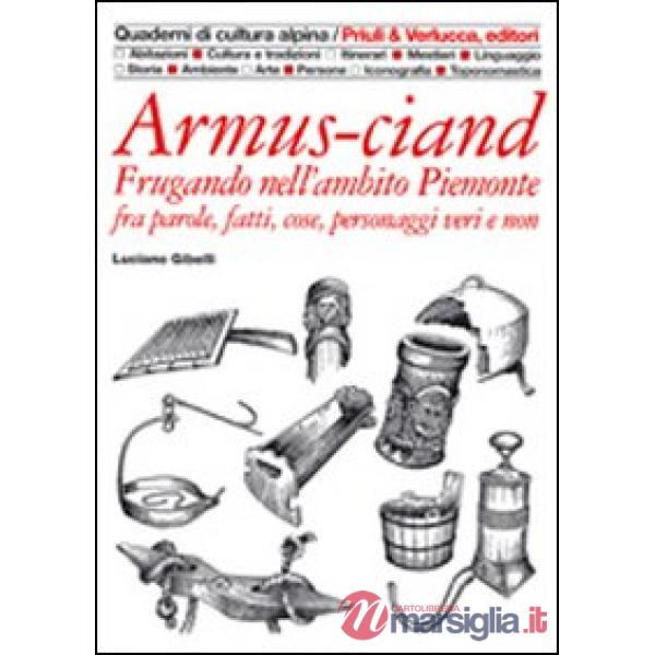 Armus-ciand. Frugando nell'ambito Piemonte fra parole, fatti, cose, personaggi veri e non