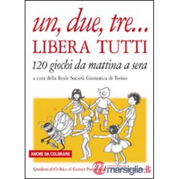Un, due, tre... libera tutti. 120 giochi da mattina a sera