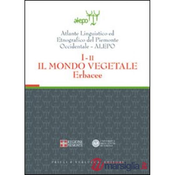 Atlante linguistico ed etnografico del Piemonte occidentale (A.L.E.P.O.). Con CD-ROM. Vol. 1/2: Il mondo vegetale. Erbacee