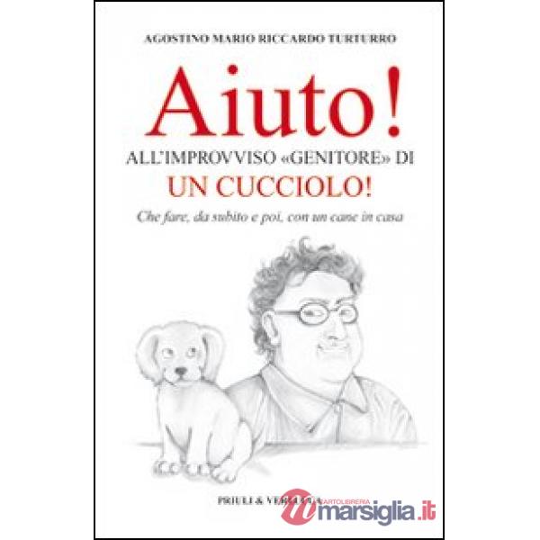 Aiuto! All'improvviso «genitore» di un cucciolo! Che fare, da subito e poi, con 