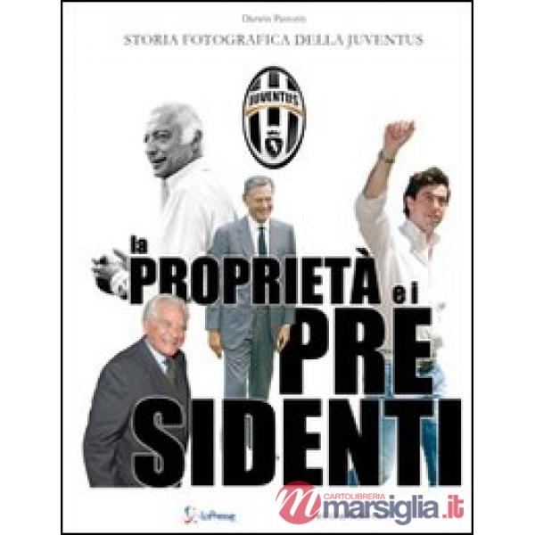 Proprietà e i presidenti. Storia fotografica della Juventu (La)