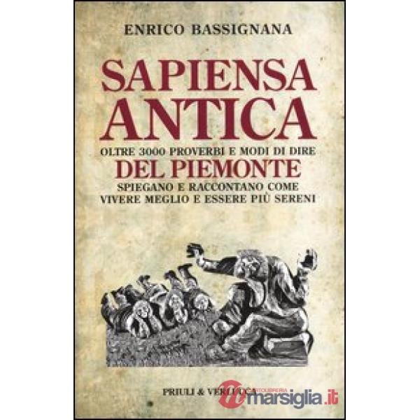 Sapiensa antica. Oltre 3000 proverbi e modi di dire del Piemonte spiegano e racc