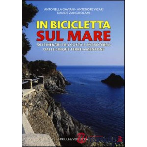 In bicicletta sul mare. 50 itinerari tra costa e entroterra dalle Cinque Terre a