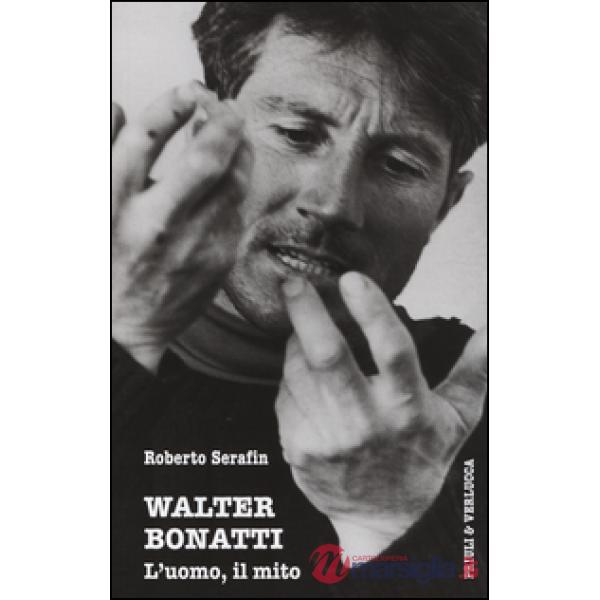 Walter Bonatti. L'uomo, il mito