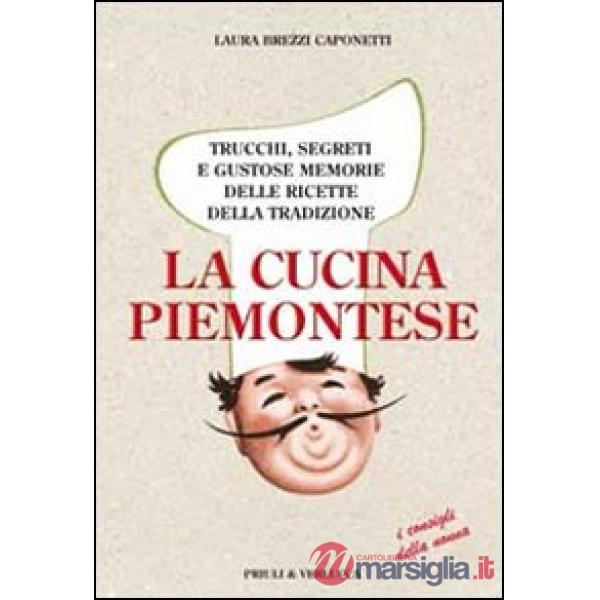 Cucina piemontese. Trucchi, segreti e gustose memorie delle ricette della tradiz