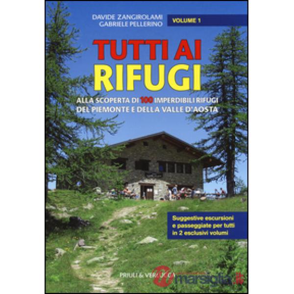 Tutti ai rifugi. Alla scoperta di 100 imperdibili rifugi del Piemonte e della Va