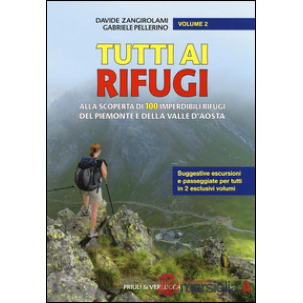 Tutti ai rifugi. Alla scoperta di 100 imperdibili rifugi del Piemonte e della Va