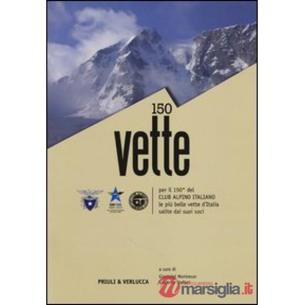 150 vette per il 150° del Club Alpino italiano le più belle vette d'Italia salit