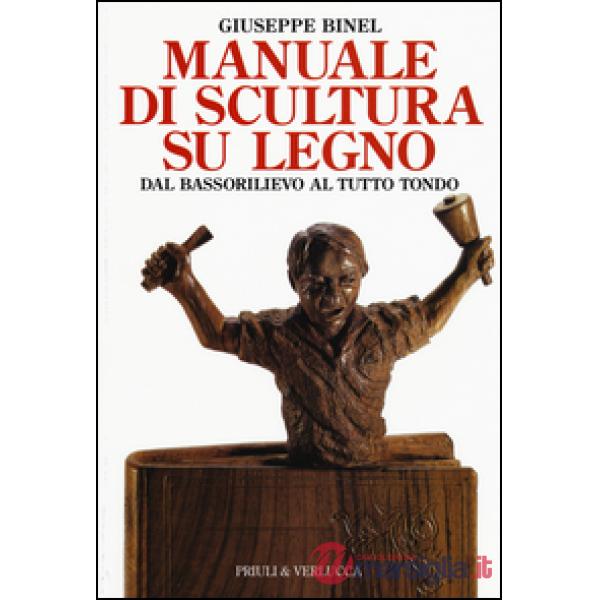 Manuale di scultura su legno. Dal bassorilievo al tutto tondo. Ediz. illustrata