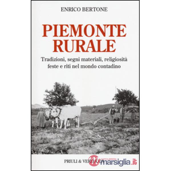 Piemonte rurale. Tradizioni, segni materiali, religiosità, feste e riti nel mond