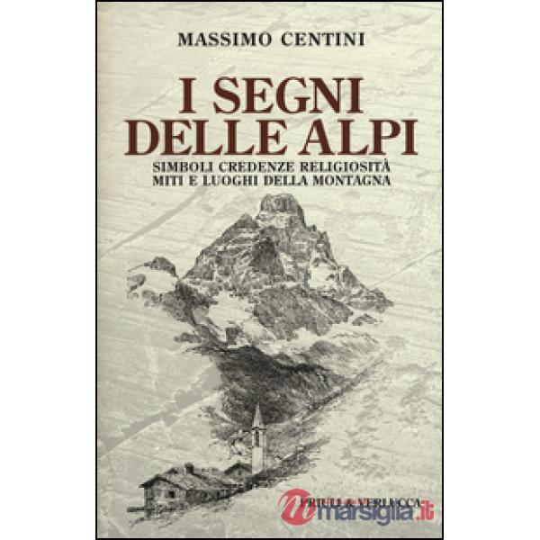 Segni delle Alpi. Simboli credenze religiosità miti e luoghi della montagna (I)