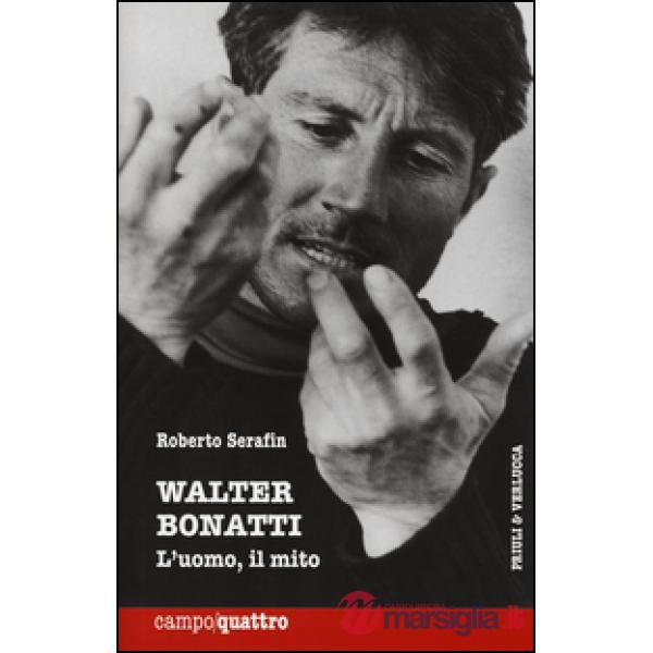 Walter Bonatti. L'uomo, il mito
