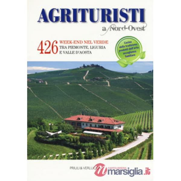 Agriturismi A Nord-Ovest. 426 week-end nel verde tra Piemonte, Liguria e Valle d