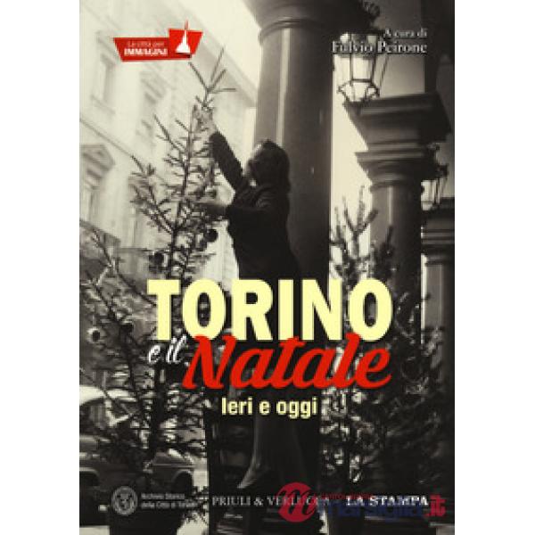 Torino e il Natale. Ieri e oggi. La città per immagini. Ediz. a colori