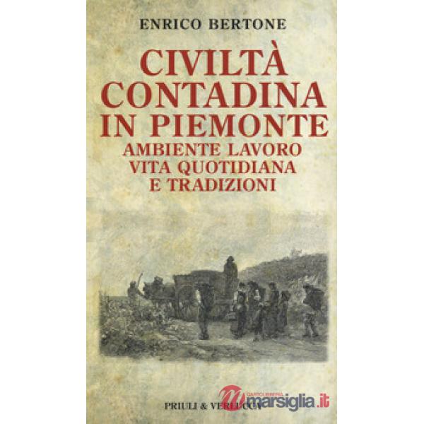 Civiltà contadina in Piemonte. Ambiente lavoro vita quotidiana e tradizioni