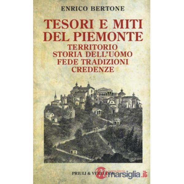 Tesori e miti del Piemonte. Territorio, storia dell'uomo, fede, tradizioni, cred