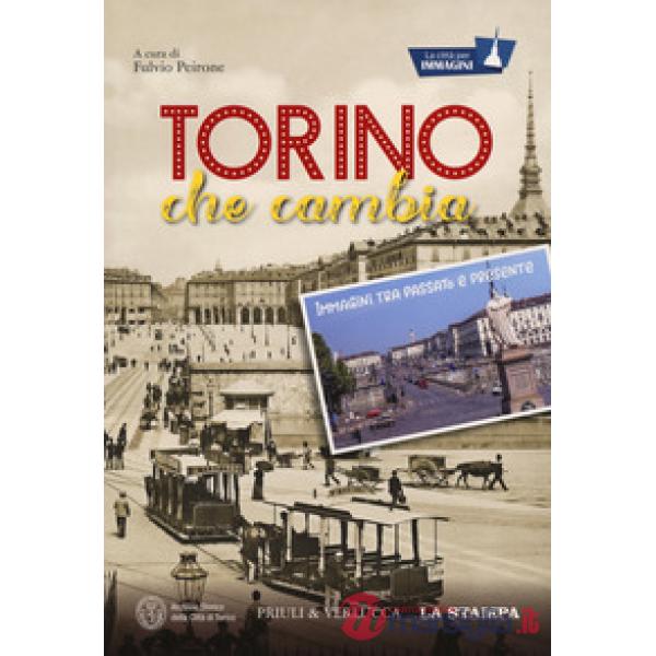 Torino che cambia. Immagini tra passato e presente. La città per immagini. Ediz.