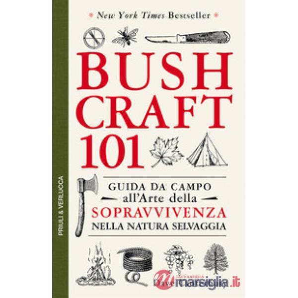 Bushcraft 101. Guida da campo all'arte della sopravvivenza nella natura selvaggia