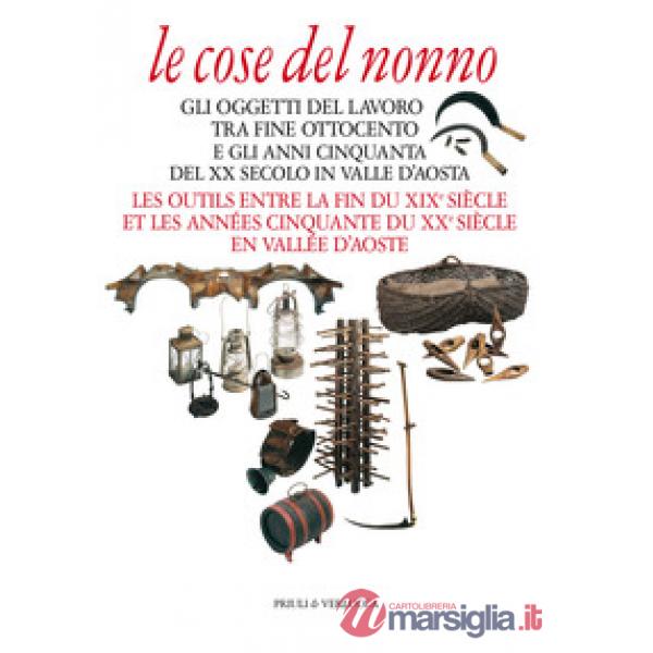 Cose del nonno. Gli oggetti del lavoro tra fine Ottocento e gli anni Cinquanta del XX secolo in Valle d'Aosta-Les outils entre l
