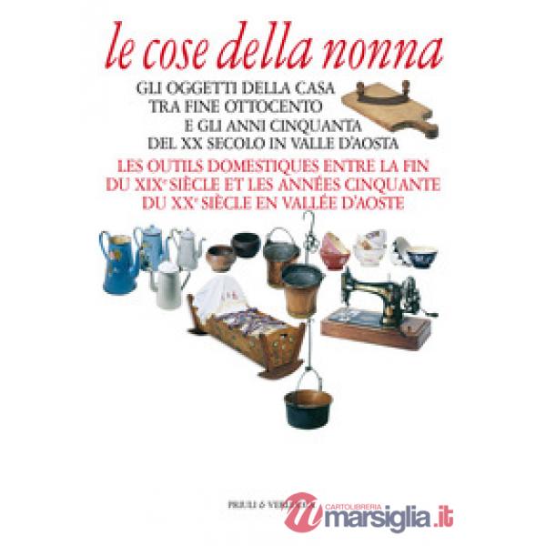 Cose della nonna. Gli oggetti della casa tra fine Ottocento e gli anni Cinquanta del XX secolo in Valle d'Aosta-Les outils domes