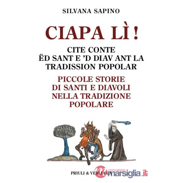 Ciapa lì. Piccole storie di santi e diavoli nella tradizione popolare-Ciapa lì! Cite conte ëd sant e 'd diav ant la tradission p