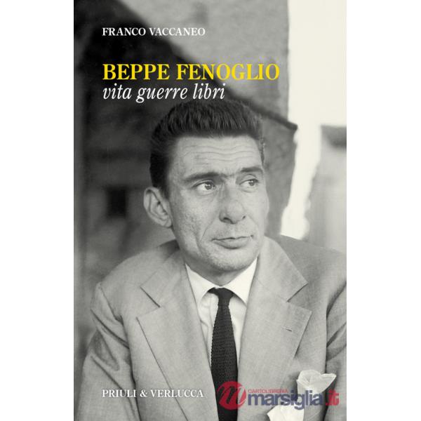Beppe Fenoglio. Vita, guerre, libri