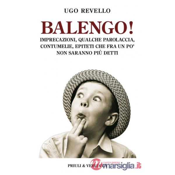 Balengo! Imprecazioni, qualche parolaccia, contumelie, epiteti che fra un po' non saranno più detti
