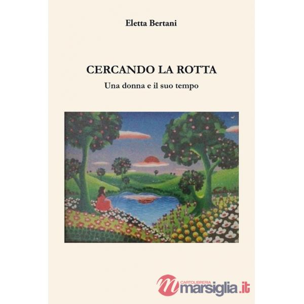 Cercando la rotta. Una donna e il suo tempo