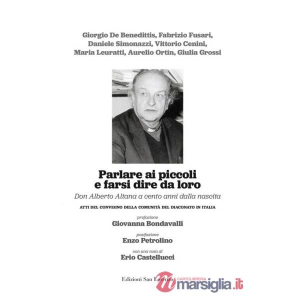 Parlare ai piccoli e farsi dire da loro. Don Alberto Altana a cento anni dalla nascita. Atti del convegno della comunità del dia