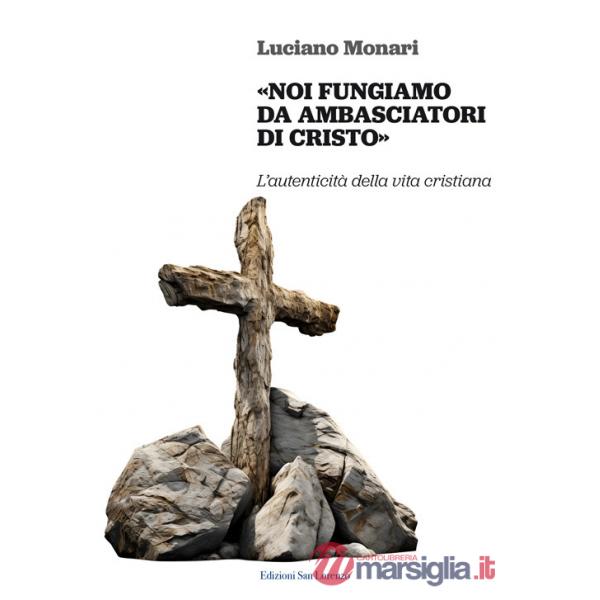 «Noi fungiamo da ambasciatori di Cristo». L'autenticità della vita cristiana