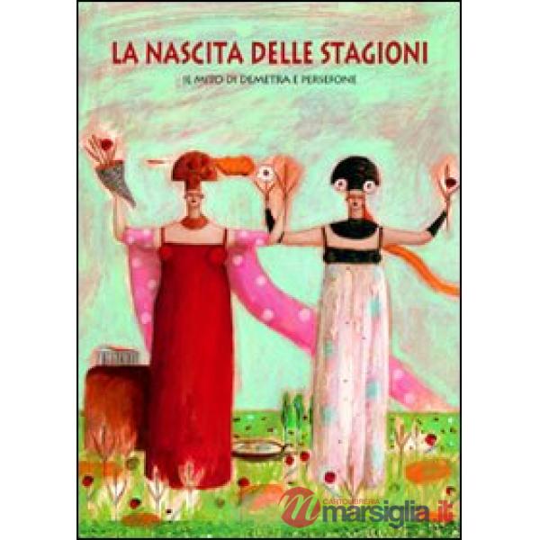 Nascita delle stagioni. Il mito di Demetra e Persefone (La)
