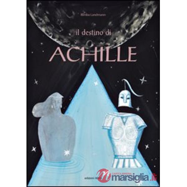 Destino di Achille. Ediz. illustrata (Il)