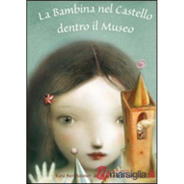 Bambina nel castello dentro il museo. Ediz. illustrata (La)