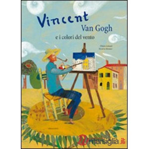 Vincent Van Gogh e i colori del vento. Ediz. illustrata