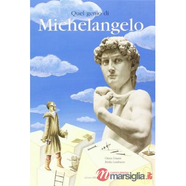 Quel genio di Michelangelo. Ediz. illustrata