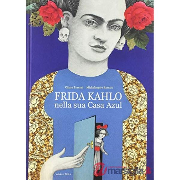 Frida Kahlo nella sua casa azul. Ediz. a colori