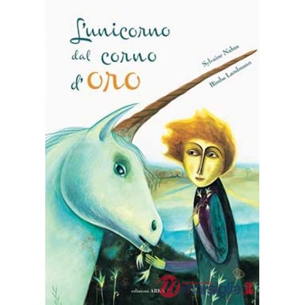 Unicorno dal corno d'oro. Ediz. a colori (L')