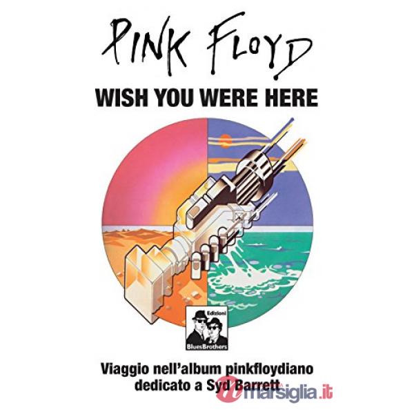 Pink Floyd. Wish you were here. Viaggio nell'album pinkfloydiano dedicato a Syd Barrett
