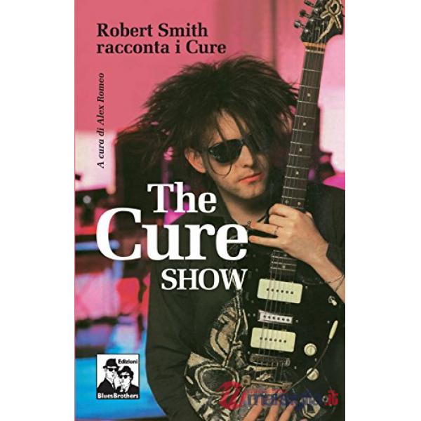 Cure show. Robert Smith racconta i Cure (The)