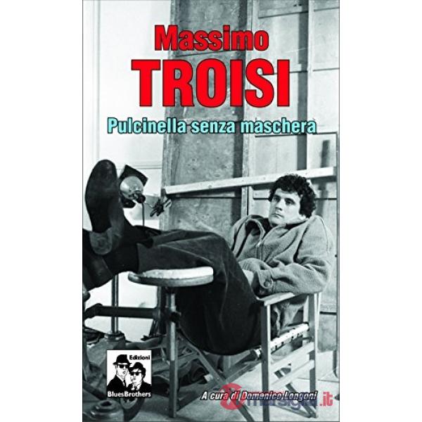 Massimo Troisi. Pulcinella senza maschera