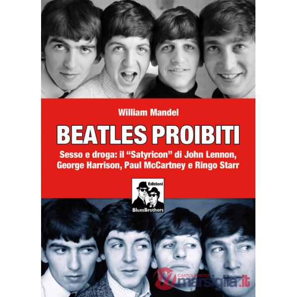 Beatles proibiti. Sesso e droga: il «Satyricon» di John Lennon, George Harrison, Paul McCartney e Ringo Starr