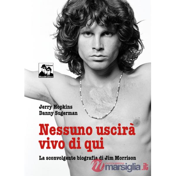 Nessuno uscirà vivo di qui. La sconvolgente biografia di Jim Morrison