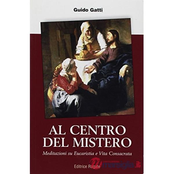 Al centro del mistero. Meditazioni su eucaristia e vita consacrata