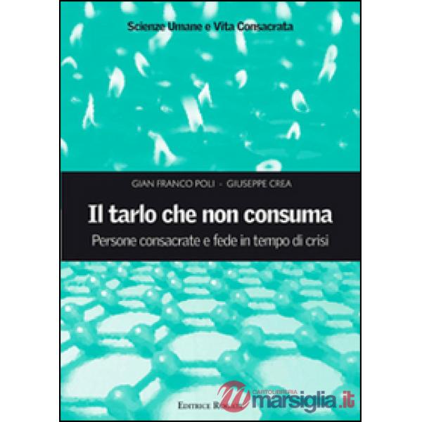 Tarlo che non consuma. Persone consacrate e fede in tempo di crisi (Il)